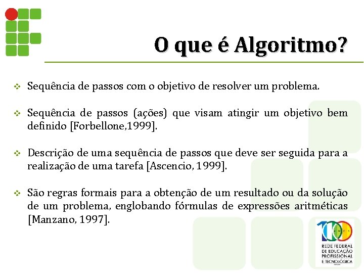 O que é Algoritmo? v Sequência de passos com o objetivo de resolver um