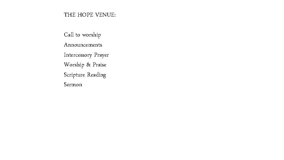 THE HOPE VENUE: Call to worship Announcements Intercessory Prayer Worship & Praise Scripture Reading