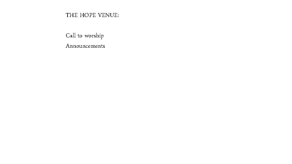 THE HOPE VENUE: Call to worship Announcements 