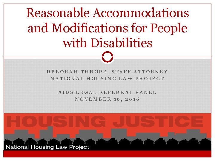 Reasonable Accommodations and Modifications for People with Disabilities DEBORAH THROPE, STAFF ATTORNEY NATIONAL HOUSING