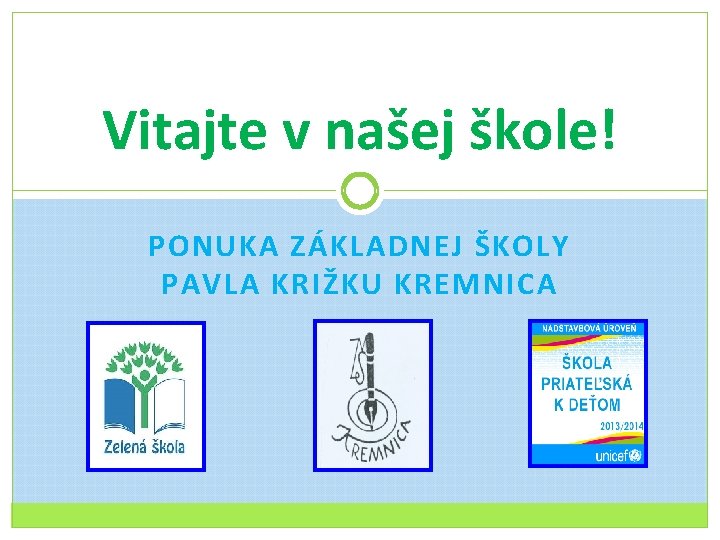 Vitajte v našej škole! PONUKA ZÁKLADNEJ ŠKOLY PAVLA KRIŽKU KREMNICA 