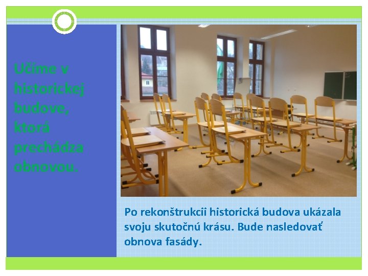 Učíme v historickej budove, ktorá prechádza obnovou. Po rekonštrukcii historická budova ukázala svoju skutočnú