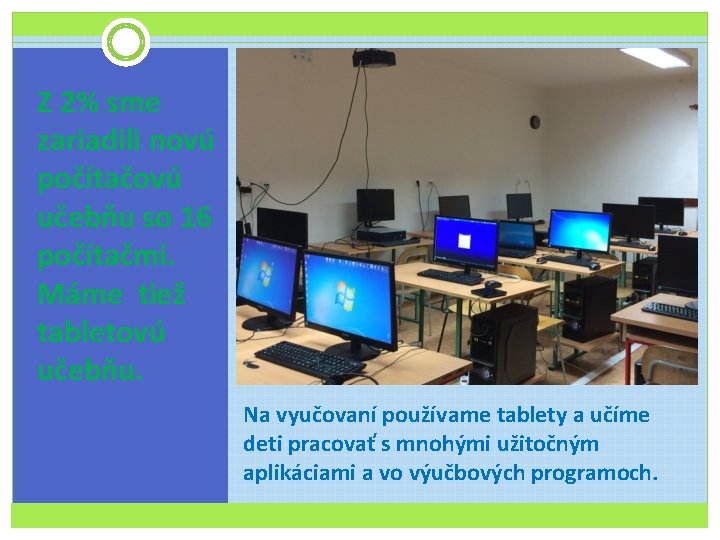 Z 2% sme zariadili novú počítačovú učebňu so 16 počítačmi. Máme tiež tabletovú učebňu.