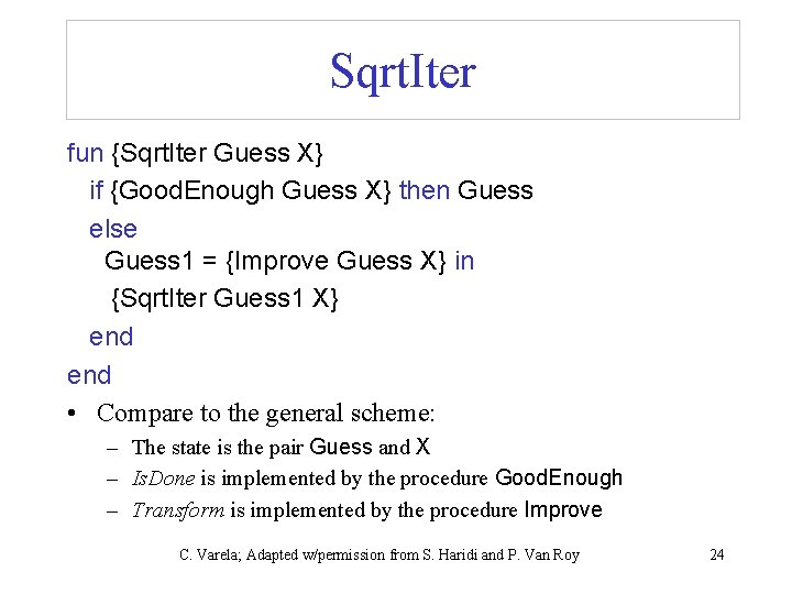 Sqrt. Iter fun {Sqrt. Iter Guess X} if {Good. Enough Guess X} then Guess