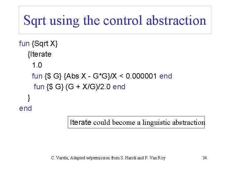 Sqrt using the control abstraction fun {Sqrt X} {Iterate 1. 0 fun {$ G}