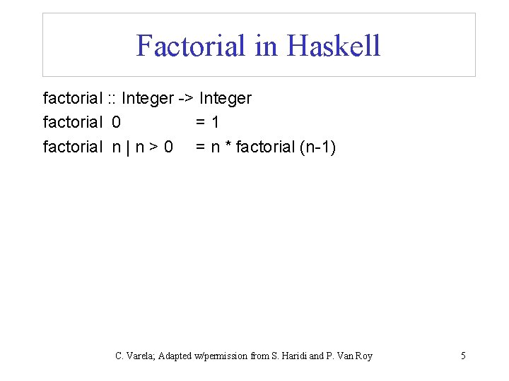 Factorial in Haskell factorial : : Integer -> Integer factorial 0 =1 factorial n
