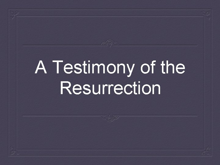 A Testimony of the Resurrection 
