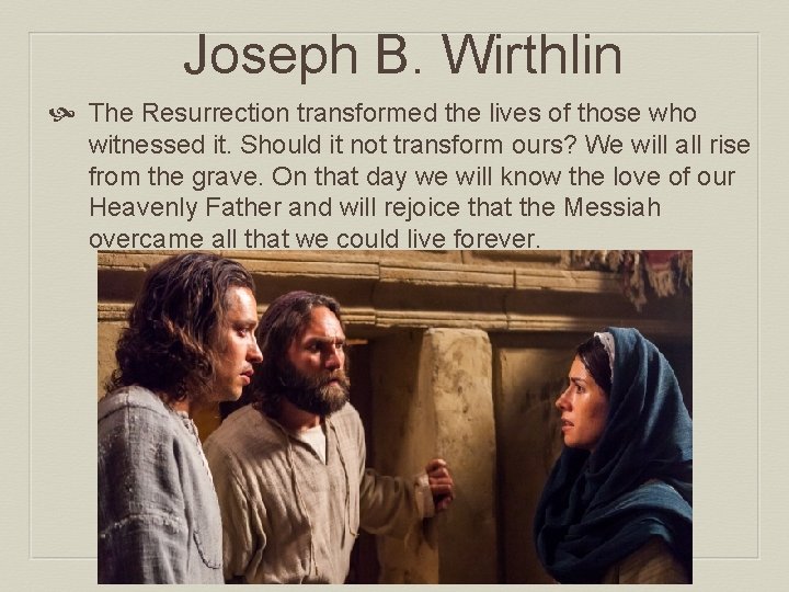 Joseph B. Wirthlin The Resurrection transformed the lives of those who witnessed it. Should
