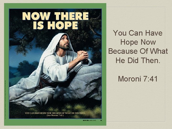 You Can Have Hope Now Because Of What He Did Then. Moroni 7: 41