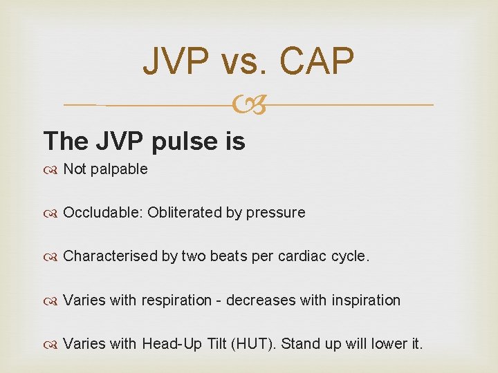 JVP vs. CAP The JVP pulse is Not palpable Occludable: Obliterated by pressure Characterised