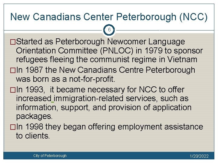 New Canadians Center Peterborough (NCC) 6 �Started as Peterborough Newcomer Language Orientation Committee (PNLOC)