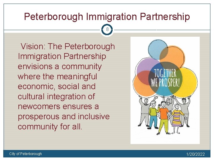 Peterborough Immigration Partnership 8 Vision: The Peterborough Immigration Partnership envisions a community where the