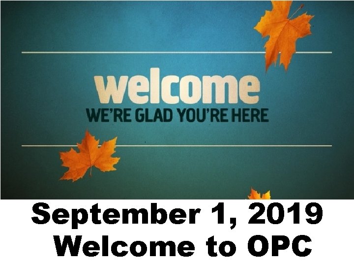 September 1, 2019 Welcome to OPC 