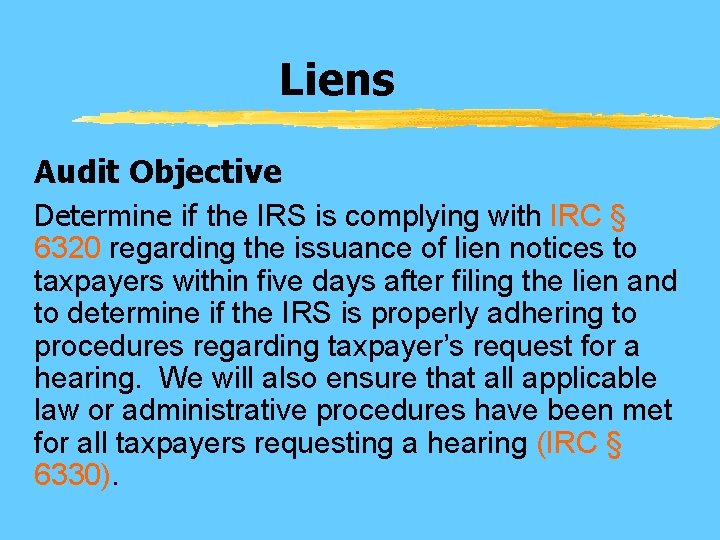 Liens Audit Objective Determine if the IRS is complying with IRC § 6320 regarding