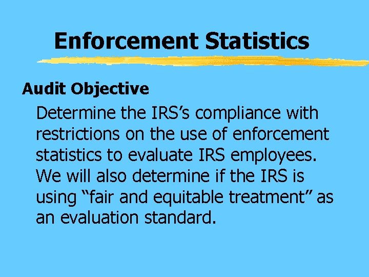 Enforcement Statistics Audit Objective Determine the IRS’s compliance with restrictions on the use of