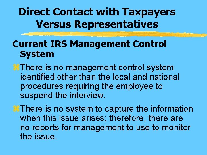 Direct Contact with Taxpayers Versus Representatives Current IRS Management Control System z. There is