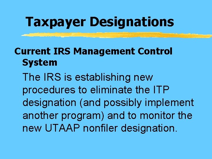 Taxpayer Designations Current IRS Management Control System The IRS is establishing new procedures to