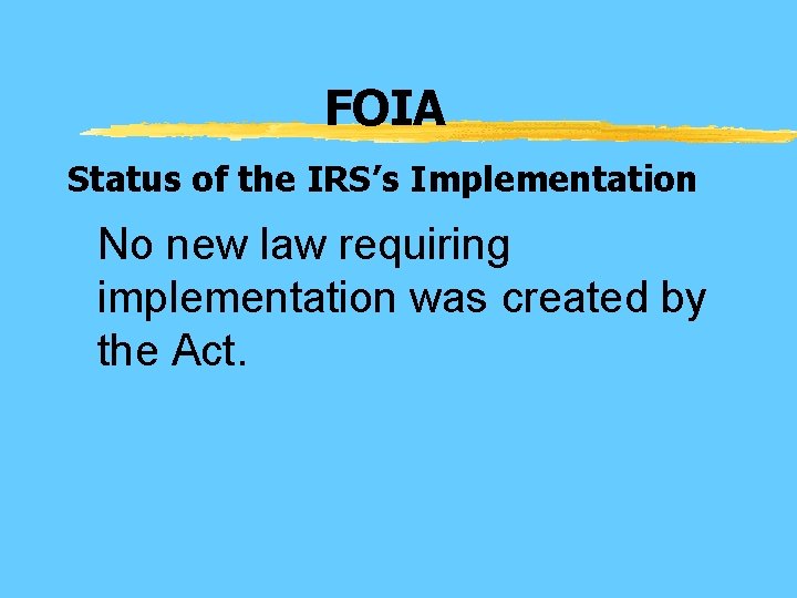 FOIA Status of the IRS’s Implementation No new law requiring implementation was created by