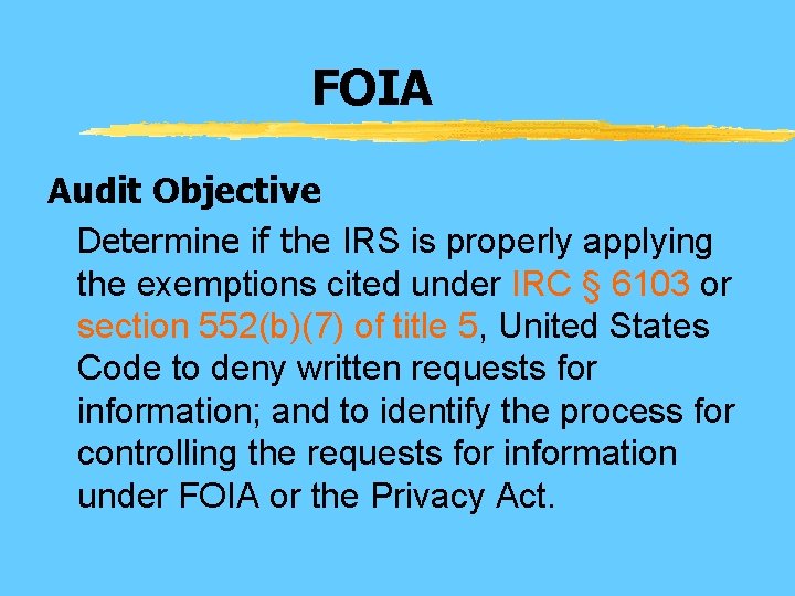 FOIA Audit Objective Determine if the IRS is properly applying the exemptions cited under
