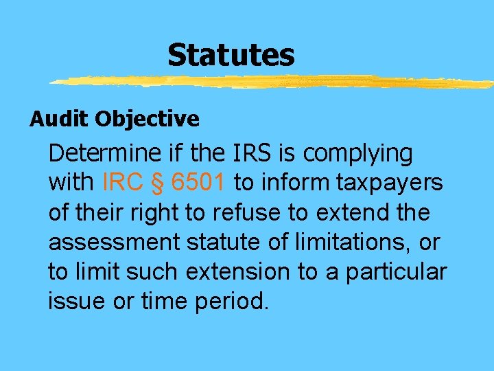 Statutes Audit Objective Determine if the IRS is complying with IRC § 6501 to