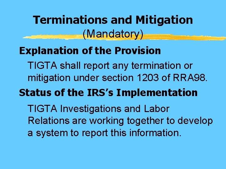 Terminations and Mitigation (Mandatory) Explanation of the Provision TIGTA shall report any termination or