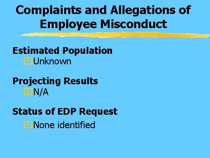 Complaints and Allegations of Employee Misconduct Estimated Population y. Unknown Projecting Results y. N/A