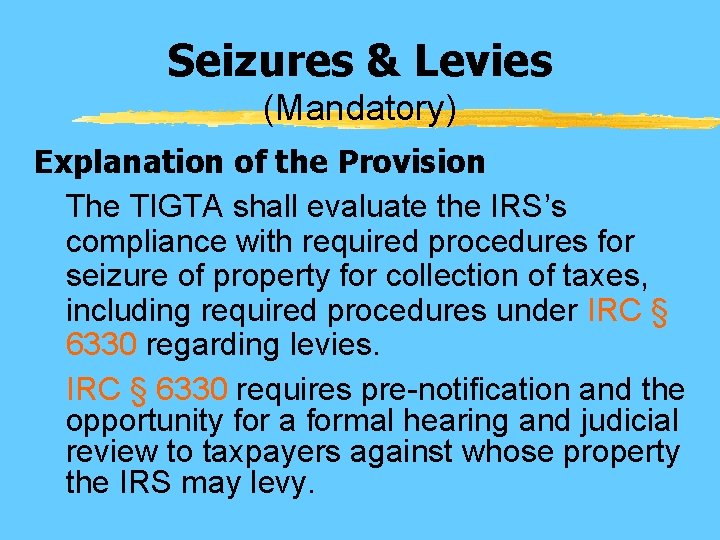 Seizures & Levies (Mandatory) Explanation of the Provision The TIGTA shall evaluate the IRS’s