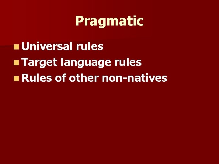 Pragmatic n Universal rules n Target language rules n Rules of other non-natives 