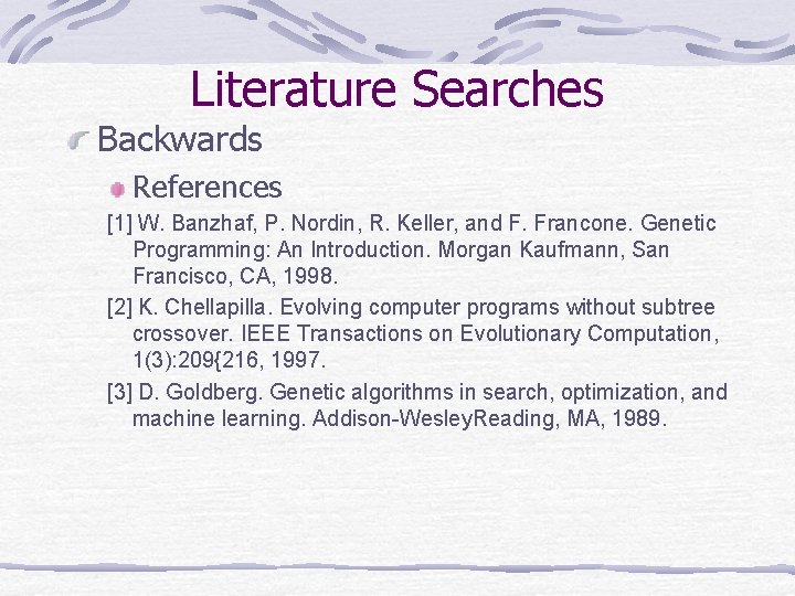 Literature Searches Backwards References [1] W. Banzhaf, P. Nordin, R. Keller, and F. Francone.
