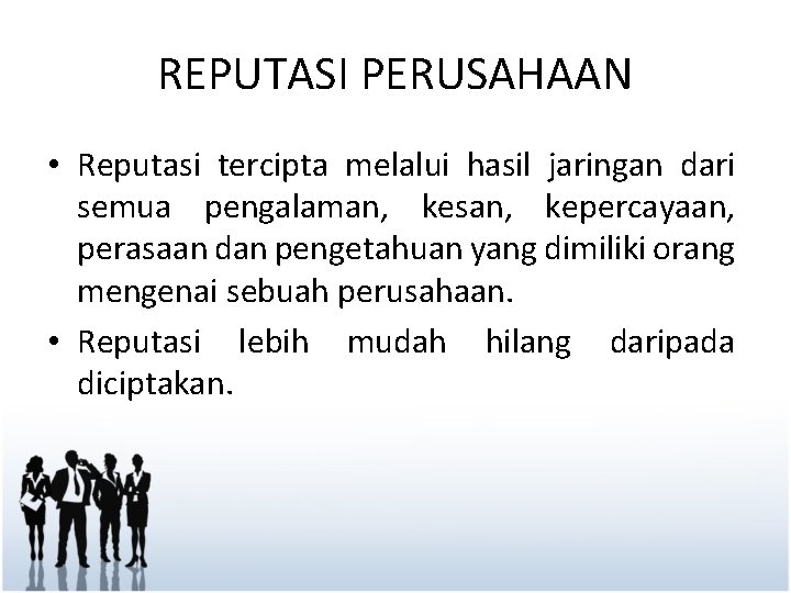 REPUTASI PERUSAHAAN • Reputasi tercipta melalui hasil jaringan dari semua pengalaman, kesan, kepercayaan, perasaan