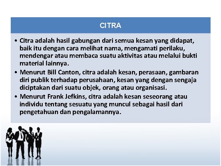 CITRA • Citra adalah hasil gabungan dari semua kesan yang didapat, baik itu dengan