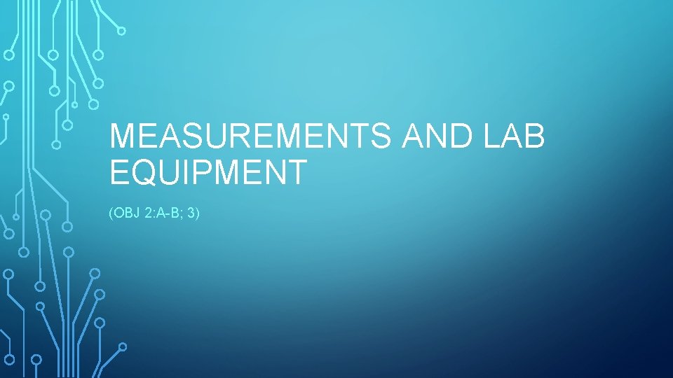 MEASUREMENTS AND LAB EQUIPMENT (OBJ 2: A-B; 3) 