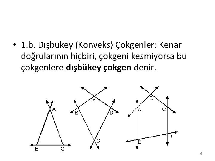  • 1. b. Dışbükey (Konveks) Çokgenler: Kenar doğrularının hiçbiri, çokgeni kesmiyorsa bu çokgenlere