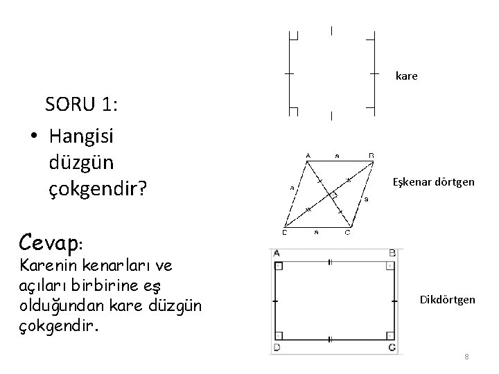 kare SORU 1: • Hangisi düzgün çokgendir? Eşkenar dörtgen Cevap: Karenin kenarları ve açıları