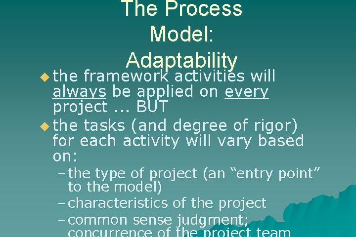u the The Process Model: Adaptability framework activities will always be applied on every