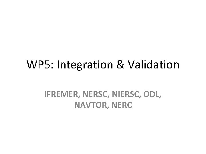 WP 5: Integration & Validation IFREMER, NERSC, NIERSC, ODL, NAVTOR, NERC 