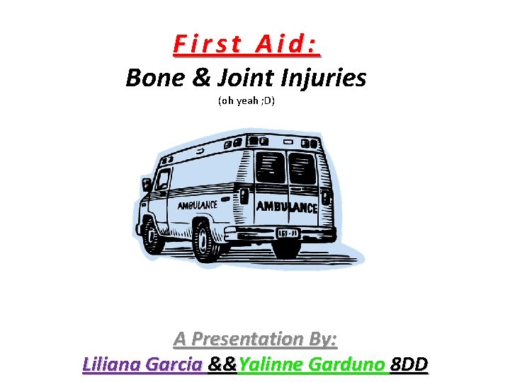 First Aid: Bone & Joint Injuries (oh yeah ; D) A Presentation By: Liliana