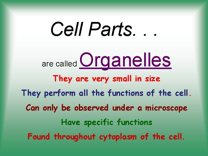 Cell Parts. . . are called Organelles They are very small in size They