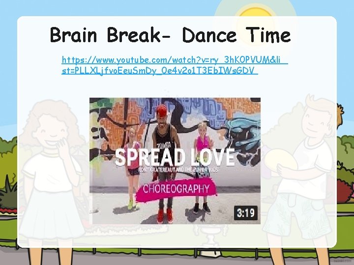 Brain Break- Dance Time https: //www. youtube. com/watch? v=ry_3 h. K 0 PVUM&li st=PLLXLjfvo.