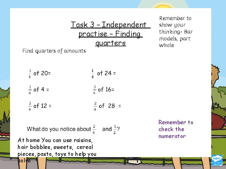 Task 3 – Independent practise – Finding quarters Find quarters of amounts At home