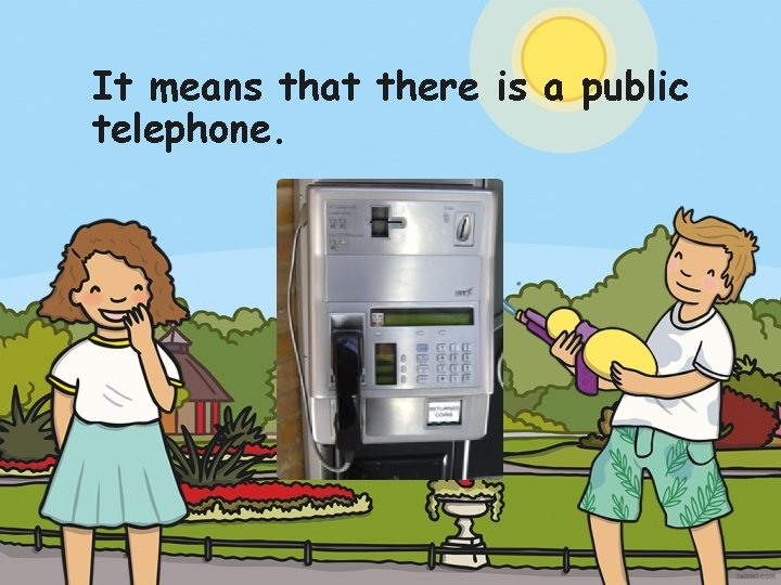 It means that there is a public telephone. 