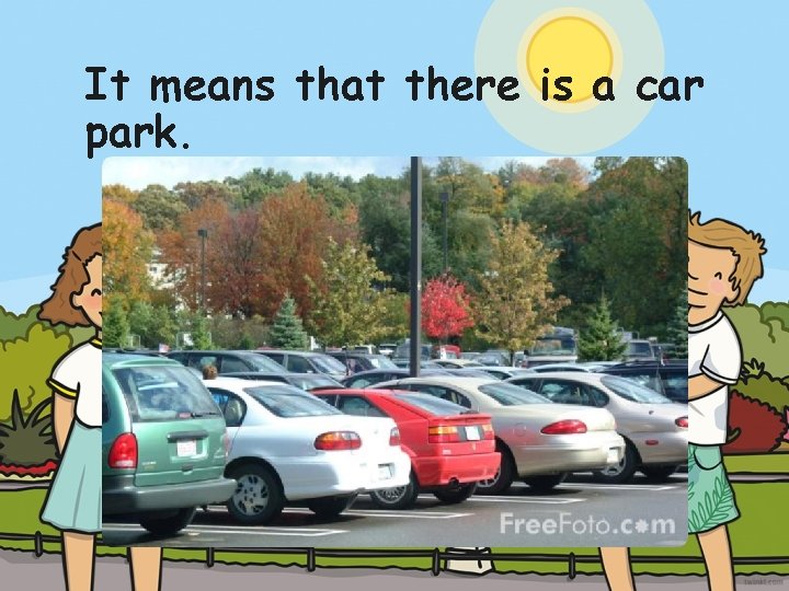 It means that there is a car park. 