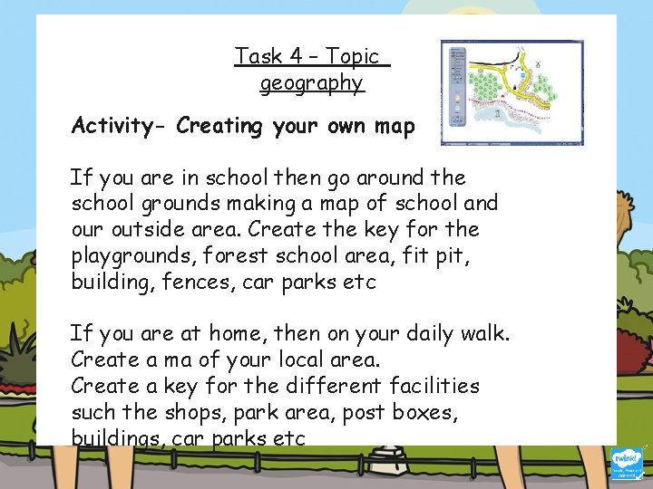 Task 4 – Topic geography Activity- Creating your own map If you are in