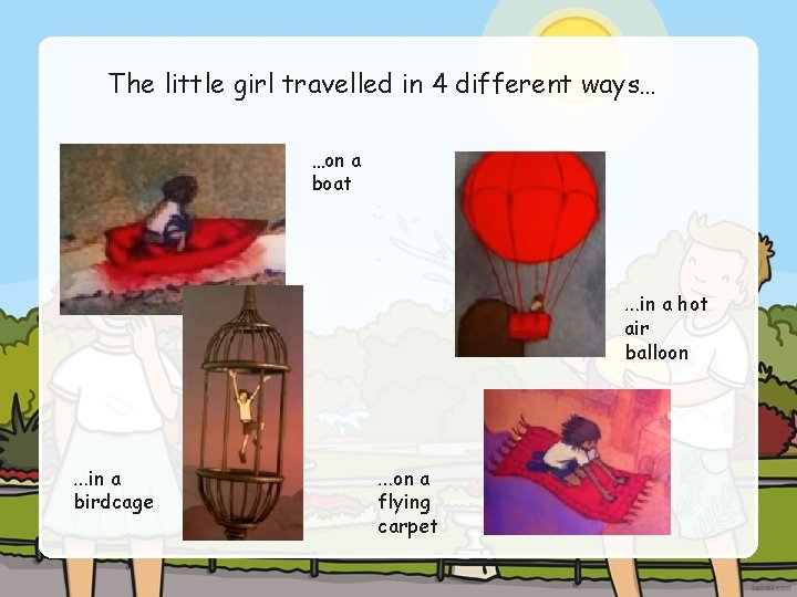 The little girl travelled in 4 different ways… …on a boat …in a hot