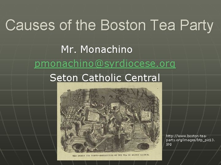 Causes of the Boston Tea Party Mr. Monachino pmonachino@syrdiocese. org Seton Catholic Central http: