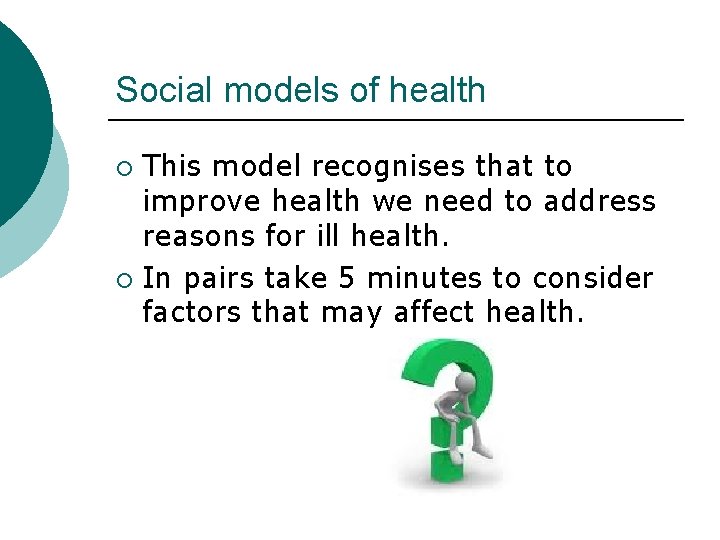 Social models of health This model recognises that to improve health we need to