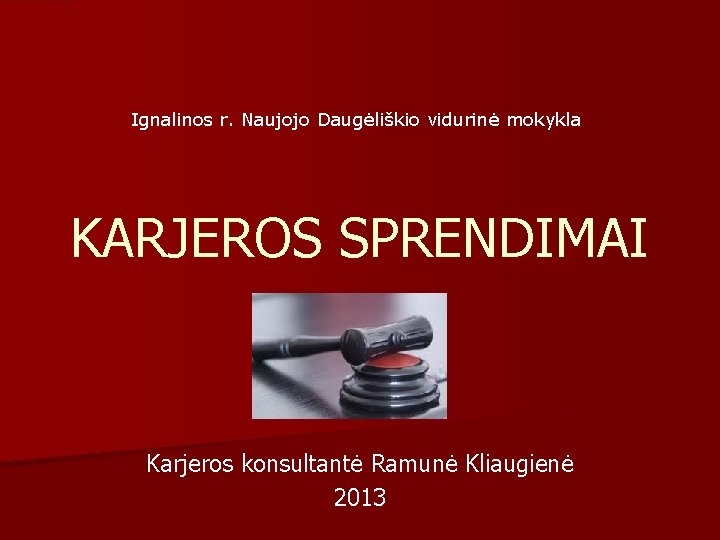 Ignalinos r. Naujojo Daugėliškio vidurinė mokykla KARJEROS SPRENDIMAI Karjeros konsultantė Ramunė Kliaugienė 2013 