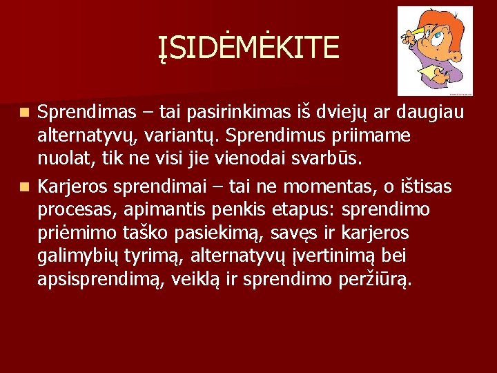 ĮSIDĖMĖKITE Sprendimas – tai pasirinkimas iš dviejų ar daugiau alternatyvų, variantų. Sprendimus priimame nuolat,