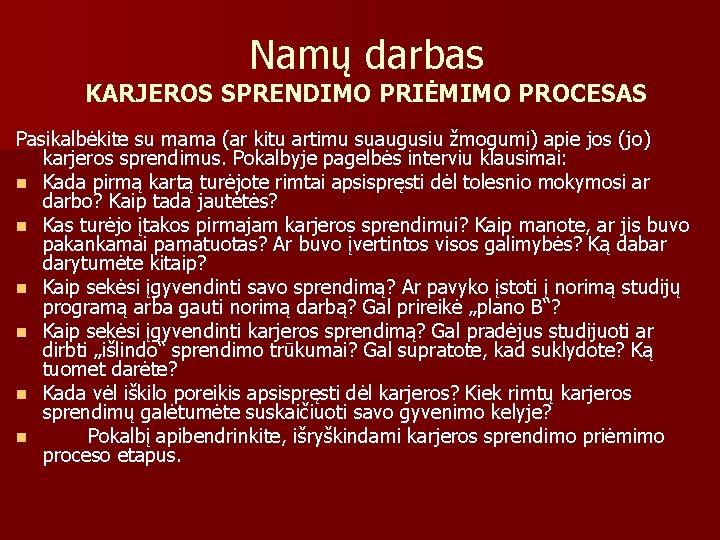 Namų darbas KARJEROS SPRENDIMO PRIĖMIMO PROCESAS Pasikalbėkite su mama (ar kitu artimu suaugusiu žmogumi)