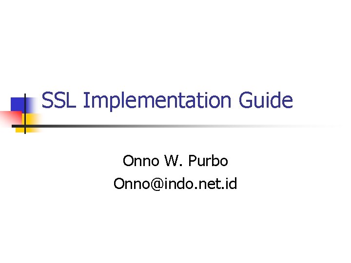 SSL Implementation Guide Onno W. Purbo Onno@indo. net. id 